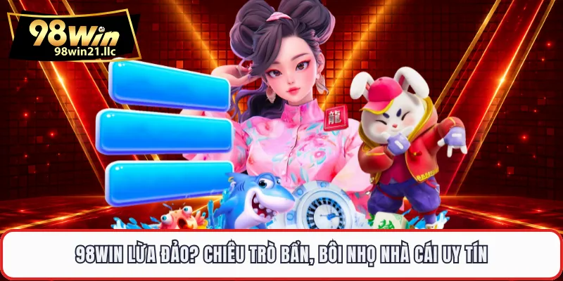 98WIN Lừa Đảo - Bóc Trần Sự Thật Về Thương Hiệu Cá Cược Uy Tín