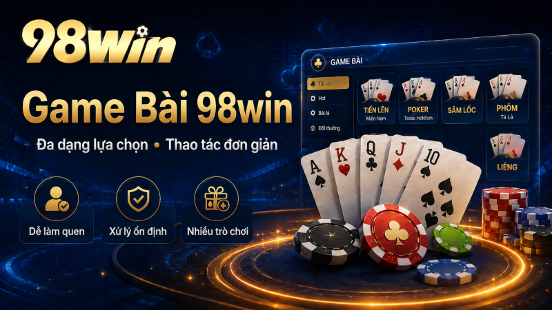 Hình bàn game bài 98Win với các lá bài xòe ra, chip, các trò tiến lên, poker, sâm lốc, phỏm, logo 98Win góc trên trái.