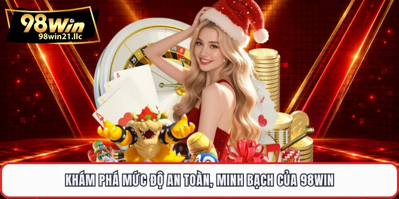 Khám phá mức độ an toàn, minh bạch của 98WIN