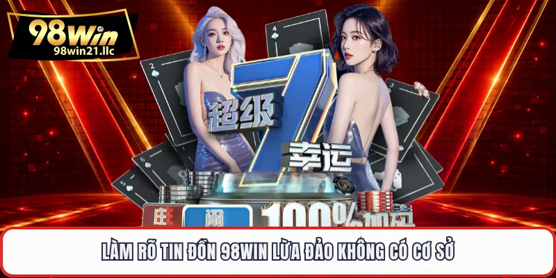 Làm rõ tin đồn 98WIN lừa đảo không có cơ sở