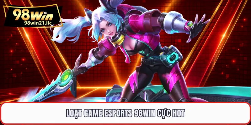 Loạt game Esports 98WIN cực hot