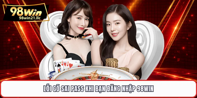 Lỗi gõ sai pass khi bạn đăng nhập 98WIN