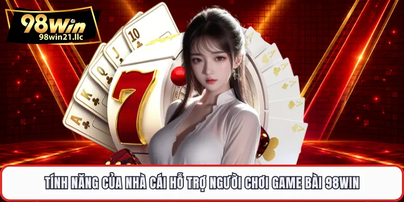 Tính năng của nhà cái hỗ trợ người chơi game bài 98WIN
