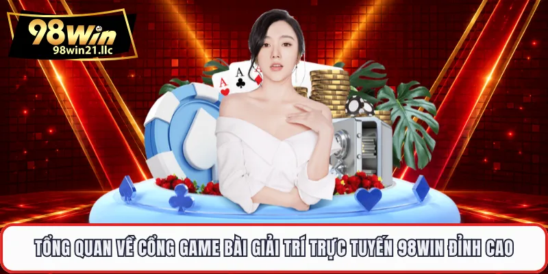 Tổng quan về cổng game bài giải trí trực tuyến 98WIN đỉnh cao