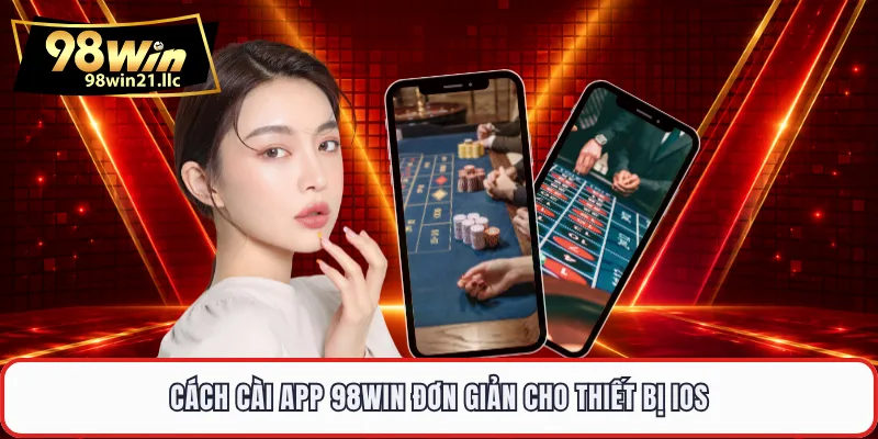 Cách cài app 98WIN đơn giản cho thiết bị iOS